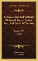 Reminiscences And Tabletalk Of Samuel Rogers, Banker, Poet, And Patron Of The Arts