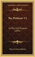 The Platform V2: Its Rise And Progress (1892)
