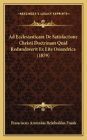 Ad Ecclesiasticam De Satisfactione Christi Doctrinam Quid Redundaverit Ex Lite Osiandrica (1859)