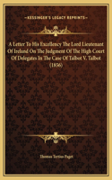 A Letter To His Excellency The Lord Lieutenant Of Ireland On The Judgment Of The High Court Of Delegates In The Case Of Talbot V. Talbot (1856)