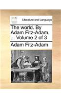 The World. by Adam Fitz-Adam. ... Volume 2 of 3: (English)