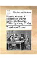 Ways to Kill Care. a Collection of Original Songs, Chiefly Comic. Written by Young D'Urfey.