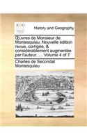 Uvres de Monsieur de Montesquieu. Nouvelle Edition Revue, Corrigee, & Considerablement Augmentee Par L'Auteur. ... Volume 4 of 7
