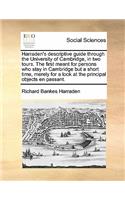 Harraden's descriptive guide through the University of Cambridge, in two tours. The first meant for persons who stay in Cambridge but a short time, merely for a look at the principal objects en passant.