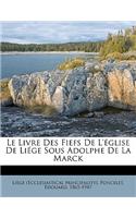 Le Livre Des Fiefs de L'Eglise de Liege Sous Adolphe de La Marck