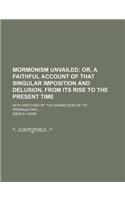 Mormonism Unvailed; Or, a Faithful Account of That Singular Imposition and Delusion, from Its Rise to the Present Time. with Sketches of the Character: (English)