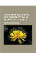 Divine Transcendence and Its Reflection in Religious Authority; An Essay by J. R. Illingworth ...