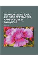 Solomon's Ethics, Or, the Book of Proverbs Made Easy, by W. Dalrymple