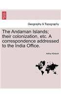 The Andaman Islands; Their Colonization, Etc. a Correspondence Addressed to the India Office.