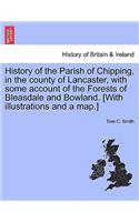 History of the Parish of Chipping, in the County of Lancaster, with Some Account of the Forests of Bleasdale and Bowland. [With Illustrations and a Map.]