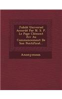 Jubile Universel Accorde Par N. S. P. Le Pape Clement XIV Au Commencement de Son Pontificat...: (French)