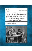 Le Droit de La Guerre Maritime D'Apres Les Doctrines Anglaises Contemporaines