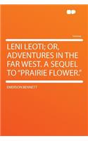 Leni Leoti; Or, Adventures in the Far West. a Sequel to "prairie Flower."