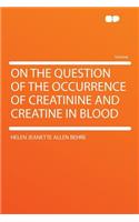 On the Question of the Occurrence of Creatinine and Creatine in Blood