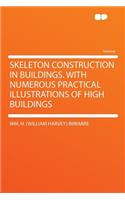 Skeleton Construction in Buildings. with Numerous Practical Illustrations of High Buildings
