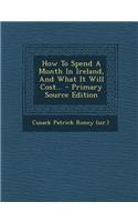 How to Spend a Month in Ireland, and What It Will Cost... - Primary Source Edition
