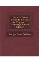 Letters from Rome to Friends in England - Primary Source Edition