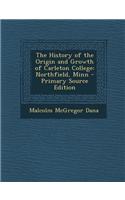The History of the Origin and Growth of Carleton College: Northfield, Minn: (English)
