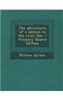 The Adventures of a Salmon in the River Dee - Primary Source Edition