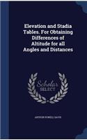 Elevation and Stadia Tables. For Obtaining Differences of Altitude for all Angles and Distances