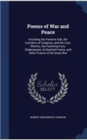 Poems of War and Peace: Including the Panama Ode, the Corridors of Congress, and the Cost, Rheims, the Haunting Face, Shakespeare, Embattled France, and Other Poems of the 