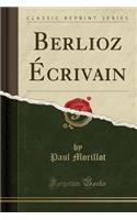 Berlioz ï¿½crivain (Classic Reprint)