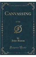 Canvassing: A Tale (Classic Reprint)