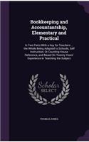 Bookkeeping and Accountantship, Elementary and Practical: In Two Parts With a Key for Teachers ... the Whole Being Adapted to Schools, Self Instruction, Or Counting House Reference, and Based On Twenty Year