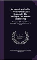 Sermons Preached In Toronto During The Session Of The Wesleyan Conference [microform]