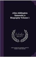 John Addington Symonds; A Biography Volume 1