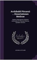 Archibaldi Pitcarnii ... Dissertationes Medicae
