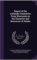 Report of the Icelandic Committee From Wisconsin on the Character and Resources of Alaska