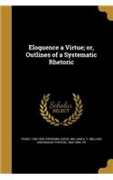 Eloquence a Virtue; or, Outlines of a Systematic Rhetoric