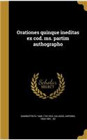 Orationes Quinque Ineditas Ex Cod. Ms. Partim Authographo