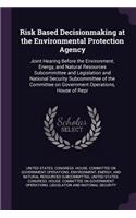 Risk Based Decisionmaking at the Environmental Protection Agency: Joint Hearing Before the Environment, Energy, and Natural Resources Subcommittee and Legislation and National Security Subcommittee of the Committee