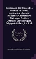 Dictionnaire Des Devises Des Hommes De Lettres, Imprimeurs, Libraires, Bibliphiles, Chambres De Rhetorique, Sociétés Littéraires Et Dramatiques. Belgique & Holland, Par F.v.h