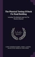 Physical Testing Of Rock For Road Building: Including The Methods Used And The Results Obtained