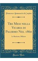 Tre Mesi Nella Vicaria Di Palermo Nel 1860: Le Barricate, Milazzo (Classic Reprint)