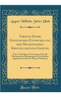 Versuch Einer Genetischen Entwickelung Der Mechanischen Krystallisations-Gesetze: Nebst VorlÃ¤ufigen ErÃ¶rterungen Ã?ber Die Mechanischen Bedingungen Des Dreifachen Aggregatzustandes Der KÃ¶rper Ã?berhaupt (Classic Reprint): Nebst VorlÃ¤ufigen ErÃ¶rterungen Ã?ber Die Mechanischen Bedingungen Des Dreifachen Aggregatzustandes Der KÃ¶rper Ã?berhaupt (Classic Reprint)