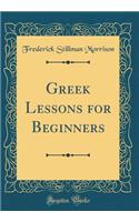 Greek Lessons for Beginners (Classic Reprint)