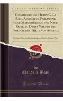 Geschichte Des Herrn C. Le Beau, Advocat Im Parlament, Oder MerckwÃ¼rdige Und Neue Reise, Zu Denen Wilden Des Nordlichen Theils Von America: Worinnen Man Eine Beschreibung Von Canada; Anderer Theil (Classic Reprint)