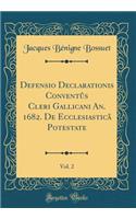 Defensio Declarationis Conventûs Cleri Gallicani An. 1682. de Ecclesiasticâ Potestate, Vol. 2 (Classic Reprint)