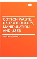 Cotton Waste; Its Production, Manipulation and Uses