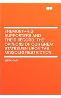 Fremont--His Supporters and Their Record. the Opinions of Our Great Statesmen Upon the Missouri Restriction