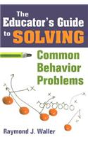 The Educator's Guide to Solving Common Behavior Problems