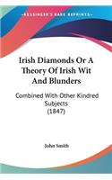 Irish Diamonds Or A Theory Of Irish Wit And Blunders: Combined With Other Kindred Subjects (1847)