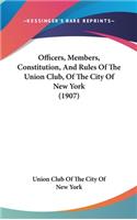 Officers, Members, Constitution, And Rules Of The Union Club, Of The City Of New York (1907)