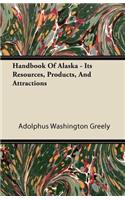 Handbook Of Alaska - Its Resources, Products, And Attractions: (English)