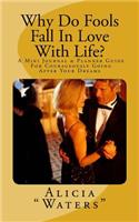 Why Do Fools Fall In Love With Life?: A Mini Journal & Planner Guide For Courageously Going After Your Dreams