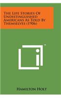 Life Stories of Undistinguished Americans as Told by Themselves (1906)